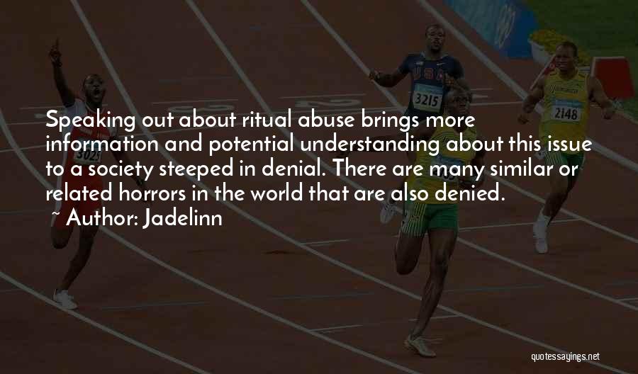 Jadelinn Quotes: Speaking Out About Ritual Abuse Brings More Information And Potential Understanding About This Issue To A Society Steeped In Denial.