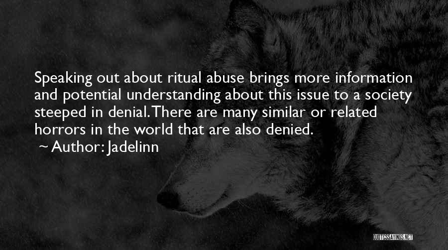 Jadelinn Quotes: Speaking Out About Ritual Abuse Brings More Information And Potential Understanding About This Issue To A Society Steeped In Denial.