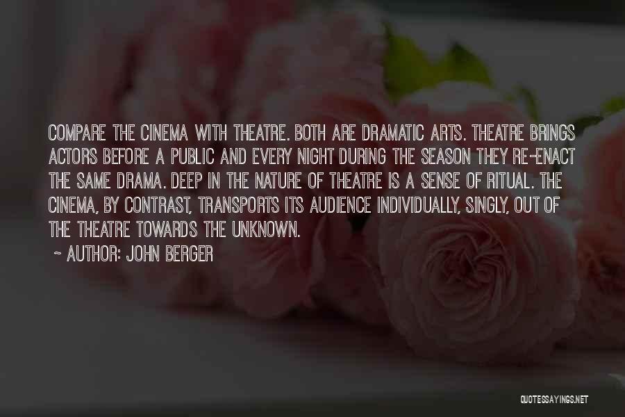 John Berger Quotes: Compare The Cinema With Theatre. Both Are Dramatic Arts. Theatre Brings Actors Before A Public And Every Night During The