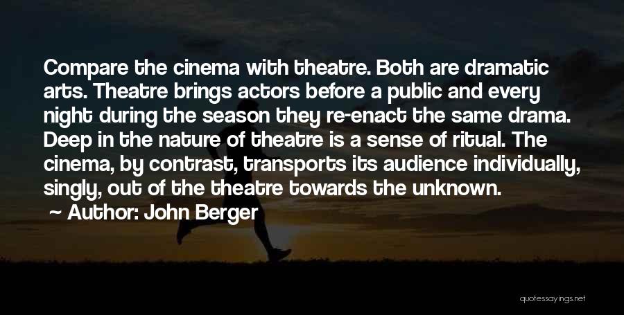 John Berger Quotes: Compare The Cinema With Theatre. Both Are Dramatic Arts. Theatre Brings Actors Before A Public And Every Night During The