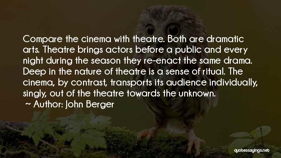 John Berger Quotes: Compare The Cinema With Theatre. Both Are Dramatic Arts. Theatre Brings Actors Before A Public And Every Night During The