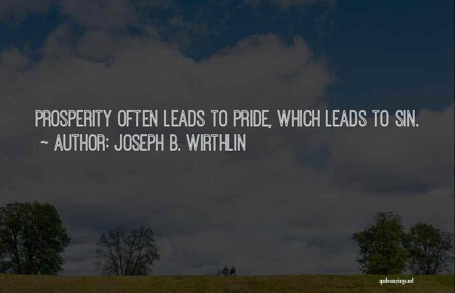 Joseph B. Wirthlin Quotes: Prosperity Often Leads To Pride, Which Leads To Sin.