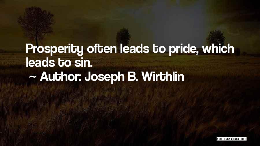 Joseph B. Wirthlin Quotes: Prosperity Often Leads To Pride, Which Leads To Sin.