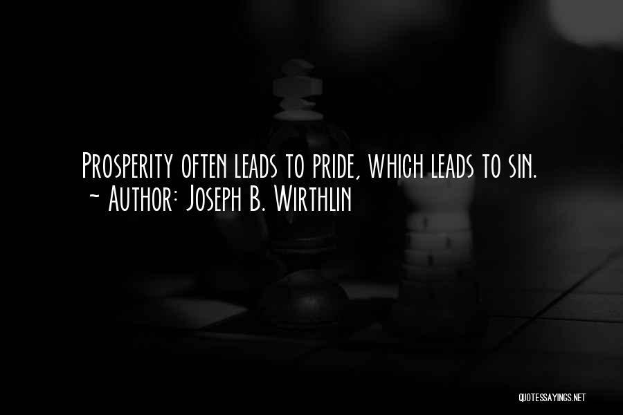 Joseph B. Wirthlin Quotes: Prosperity Often Leads To Pride, Which Leads To Sin.