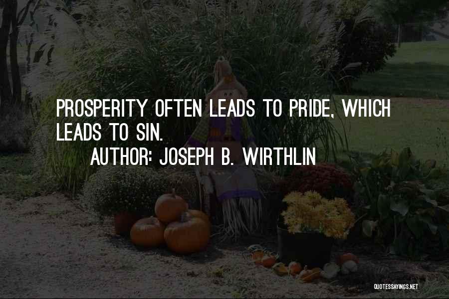 Joseph B. Wirthlin Quotes: Prosperity Often Leads To Pride, Which Leads To Sin.