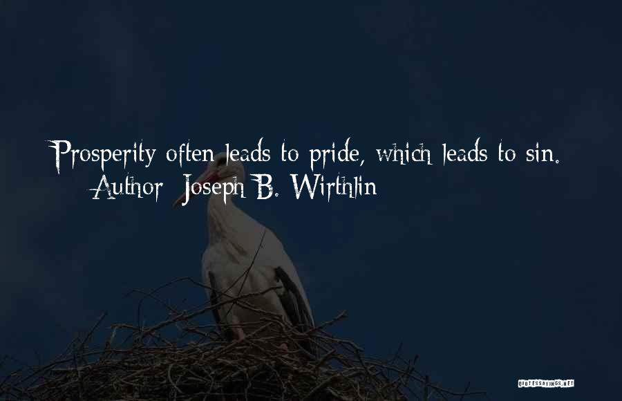 Joseph B. Wirthlin Quotes: Prosperity Often Leads To Pride, Which Leads To Sin.