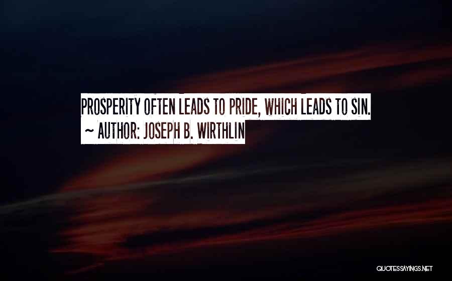 Joseph B. Wirthlin Quotes: Prosperity Often Leads To Pride, Which Leads To Sin.