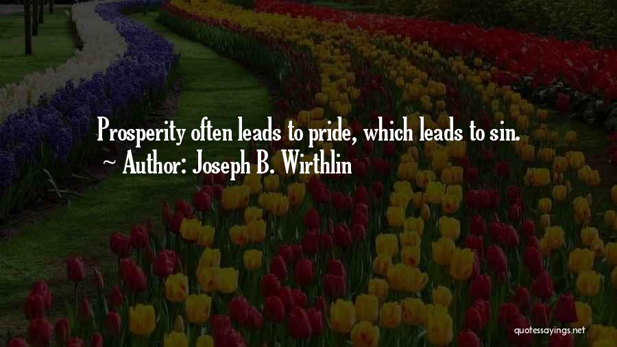 Joseph B. Wirthlin Quotes: Prosperity Often Leads To Pride, Which Leads To Sin.