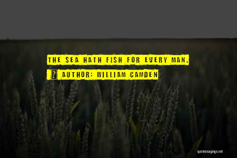William Camden Quotes: The Sea Hath Fish For Every Man.