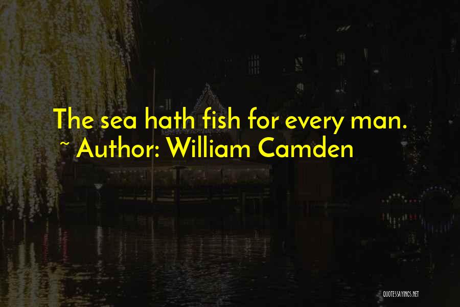 William Camden Quotes: The Sea Hath Fish For Every Man.