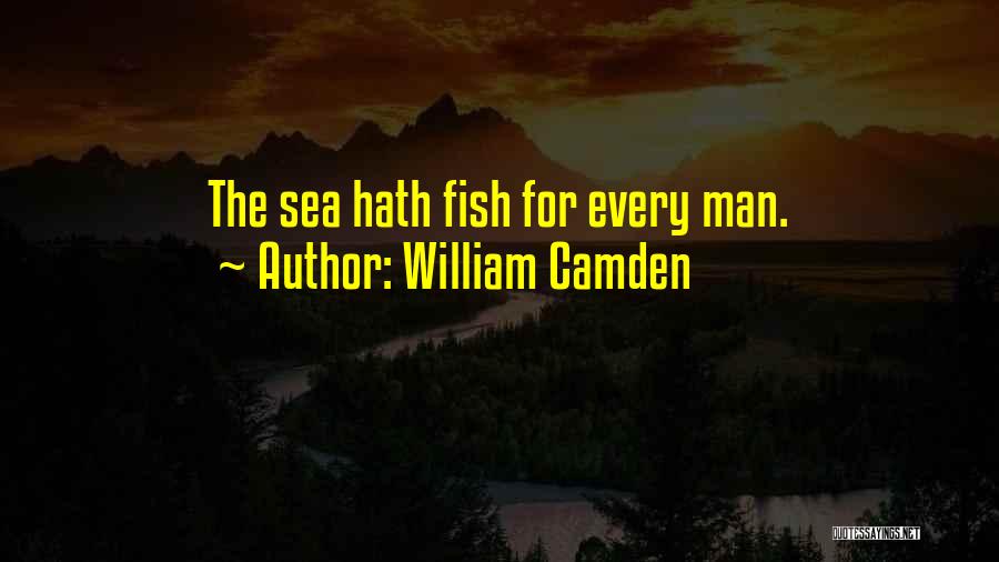William Camden Quotes: The Sea Hath Fish For Every Man.