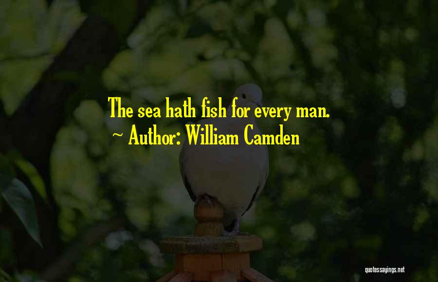 William Camden Quotes: The Sea Hath Fish For Every Man.