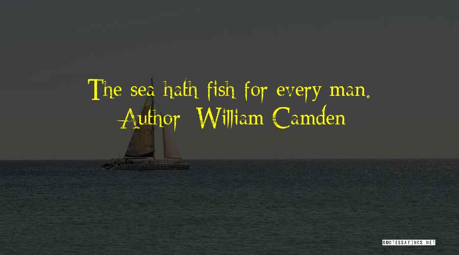 William Camden Quotes: The Sea Hath Fish For Every Man.