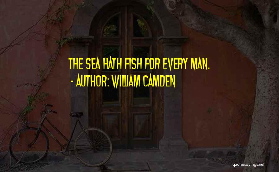 William Camden Quotes: The Sea Hath Fish For Every Man.