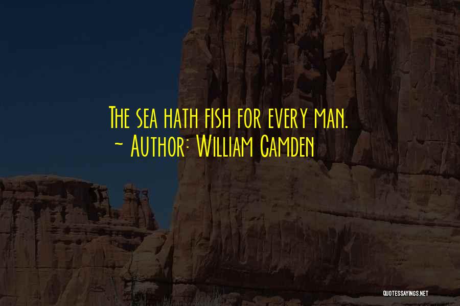 William Camden Quotes: The Sea Hath Fish For Every Man.