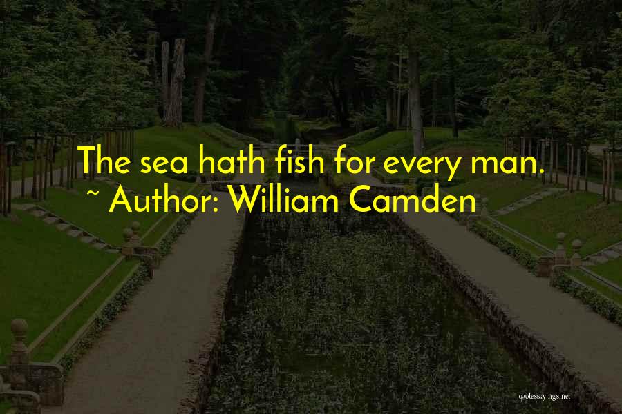 William Camden Quotes: The Sea Hath Fish For Every Man.