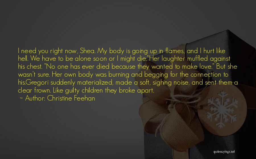 Christine Feehan Quotes: I Need You Right Now, Shea. My Body Is Going Up In Flames, And I Hurt Like Hell. We Have