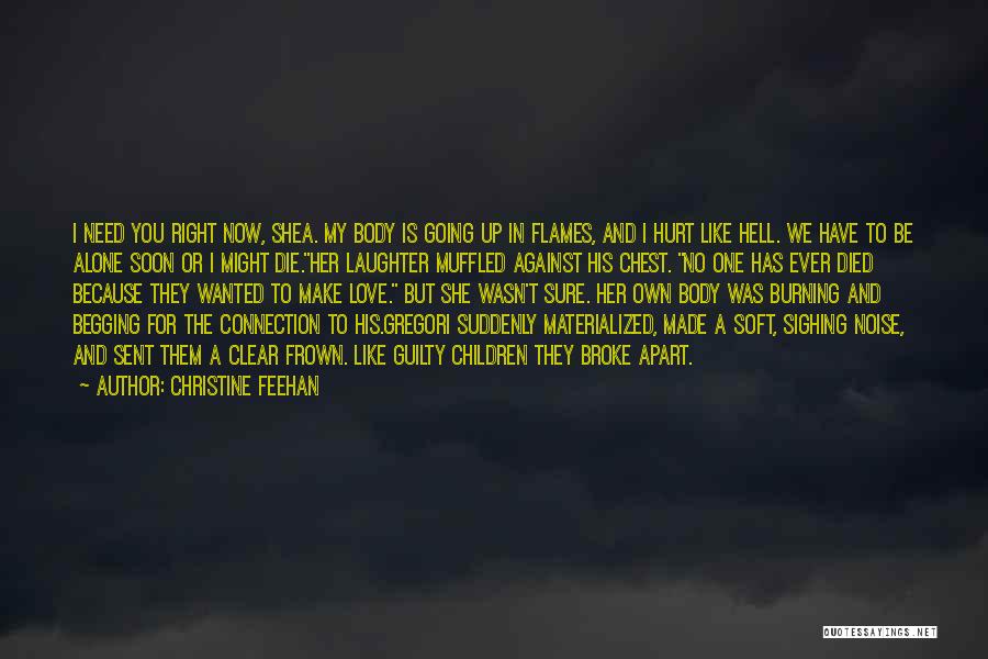 Christine Feehan Quotes: I Need You Right Now, Shea. My Body Is Going Up In Flames, And I Hurt Like Hell. We Have