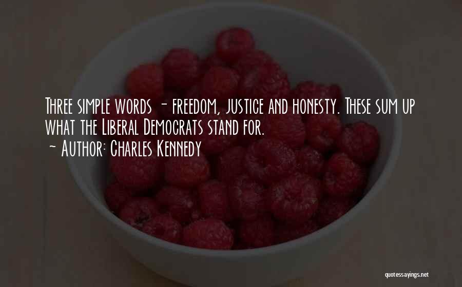 Charles Kennedy Quotes: Three Simple Words - Freedom, Justice And Honesty. These Sum Up What The Liberal Democrats Stand For.