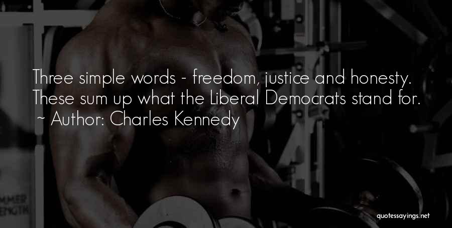 Charles Kennedy Quotes: Three Simple Words - Freedom, Justice And Honesty. These Sum Up What The Liberal Democrats Stand For.