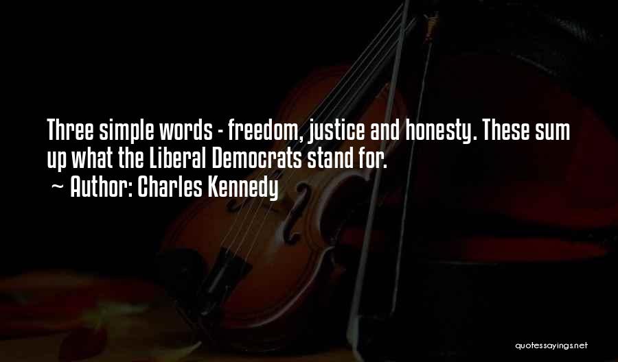 Charles Kennedy Quotes: Three Simple Words - Freedom, Justice And Honesty. These Sum Up What The Liberal Democrats Stand For.