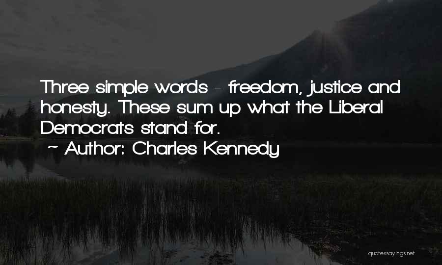 Charles Kennedy Quotes: Three Simple Words - Freedom, Justice And Honesty. These Sum Up What The Liberal Democrats Stand For.