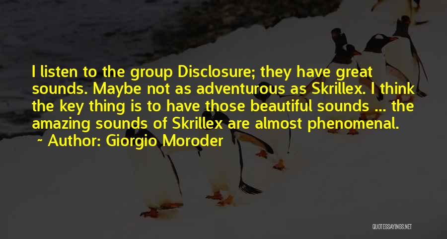 Giorgio Moroder Quotes: I Listen To The Group Disclosure; They Have Great Sounds. Maybe Not As Adventurous As Skrillex. I Think The Key