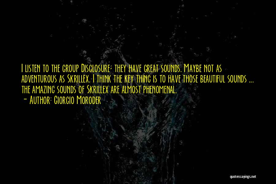 Giorgio Moroder Quotes: I Listen To The Group Disclosure; They Have Great Sounds. Maybe Not As Adventurous As Skrillex. I Think The Key