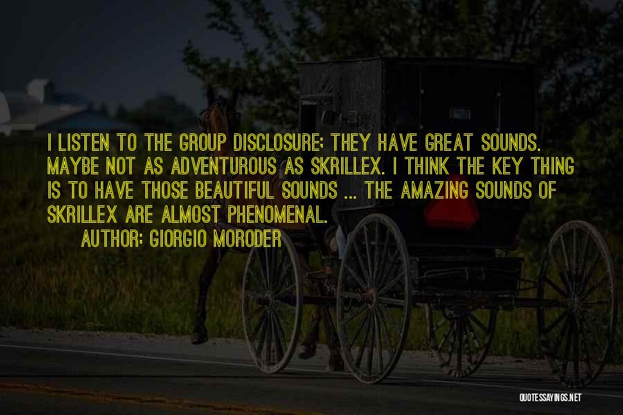 Giorgio Moroder Quotes: I Listen To The Group Disclosure; They Have Great Sounds. Maybe Not As Adventurous As Skrillex. I Think The Key