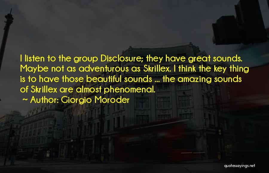 Giorgio Moroder Quotes: I Listen To The Group Disclosure; They Have Great Sounds. Maybe Not As Adventurous As Skrillex. I Think The Key