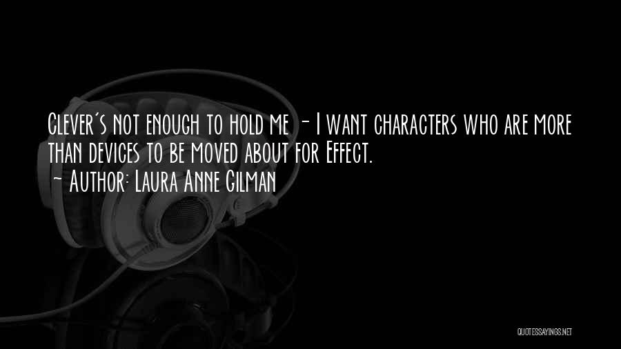 Laura Anne Gilman Quotes: Clever's Not Enough To Hold Me - I Want Characters Who Are More Than Devices To Be Moved About For