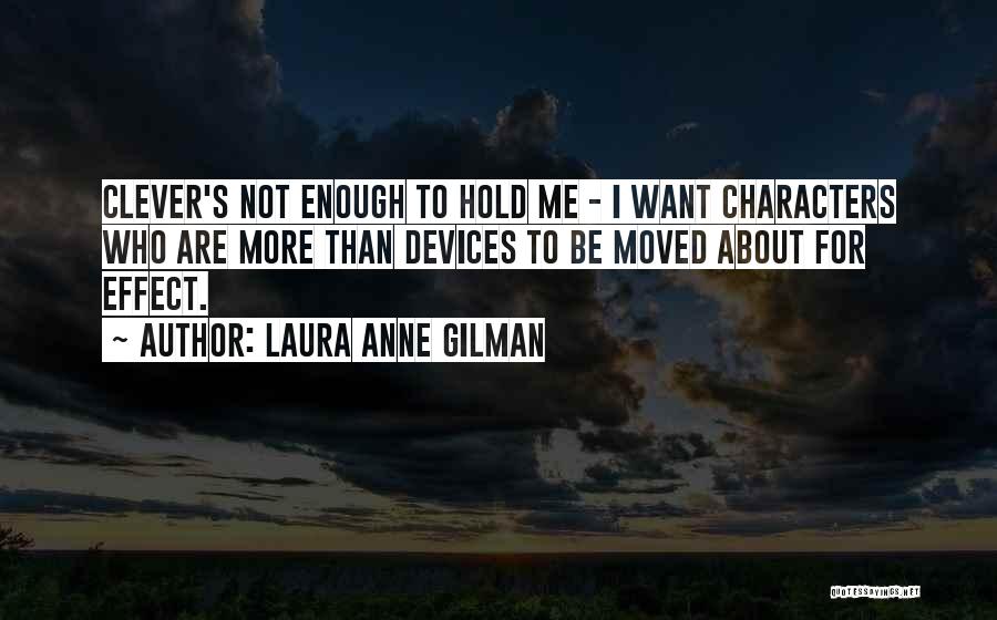 Laura Anne Gilman Quotes: Clever's Not Enough To Hold Me - I Want Characters Who Are More Than Devices To Be Moved About For