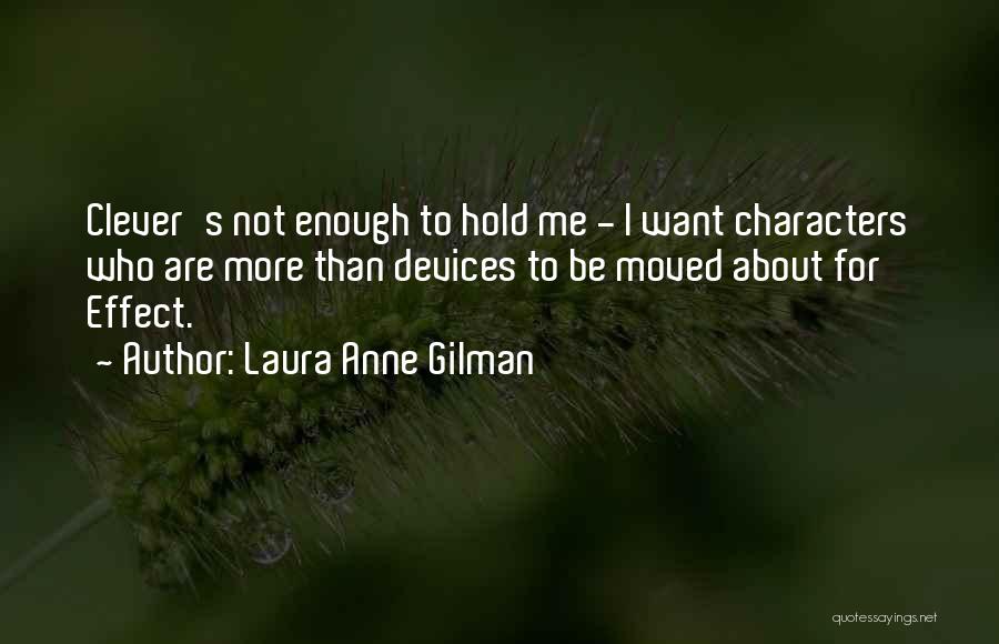 Laura Anne Gilman Quotes: Clever's Not Enough To Hold Me - I Want Characters Who Are More Than Devices To Be Moved About For