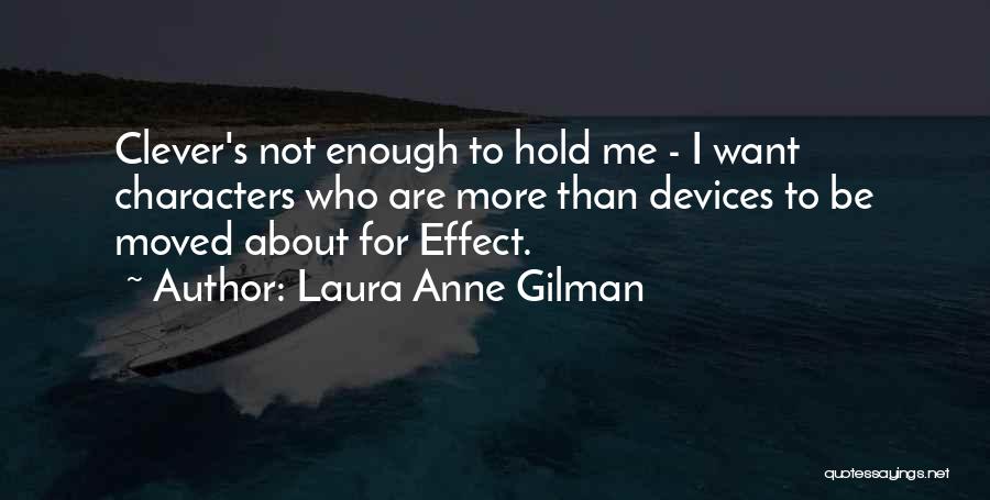 Laura Anne Gilman Quotes: Clever's Not Enough To Hold Me - I Want Characters Who Are More Than Devices To Be Moved About For