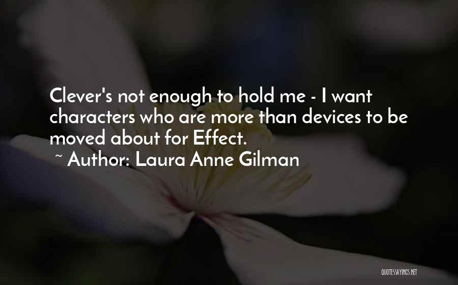 Laura Anne Gilman Quotes: Clever's Not Enough To Hold Me - I Want Characters Who Are More Than Devices To Be Moved About For