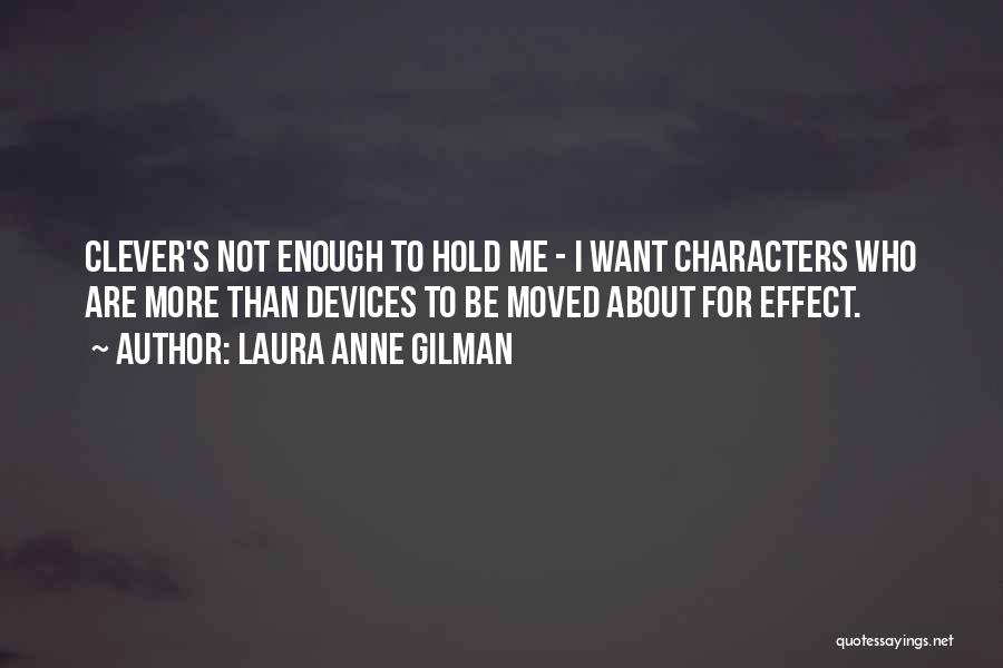 Laura Anne Gilman Quotes: Clever's Not Enough To Hold Me - I Want Characters Who Are More Than Devices To Be Moved About For