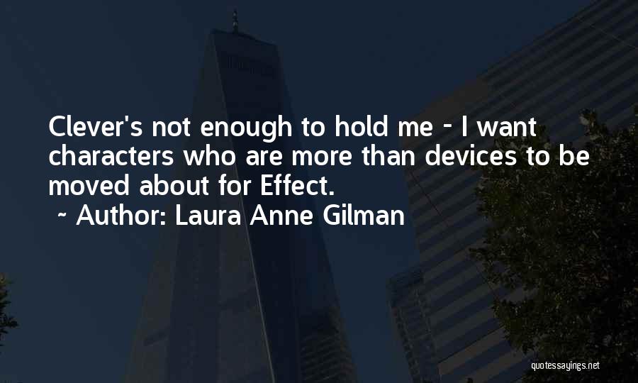 Laura Anne Gilman Quotes: Clever's Not Enough To Hold Me - I Want Characters Who Are More Than Devices To Be Moved About For