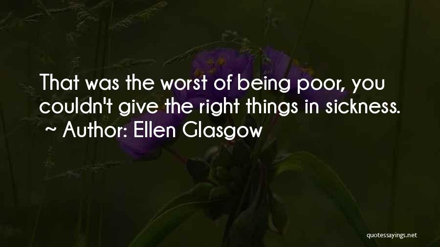 Ellen Glasgow Quotes: That Was The Worst Of Being Poor, You Couldn't Give The Right Things In Sickness.