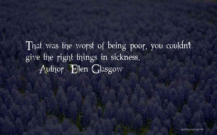 Ellen Glasgow Quotes: That Was The Worst Of Being Poor, You Couldn't Give The Right Things In Sickness.