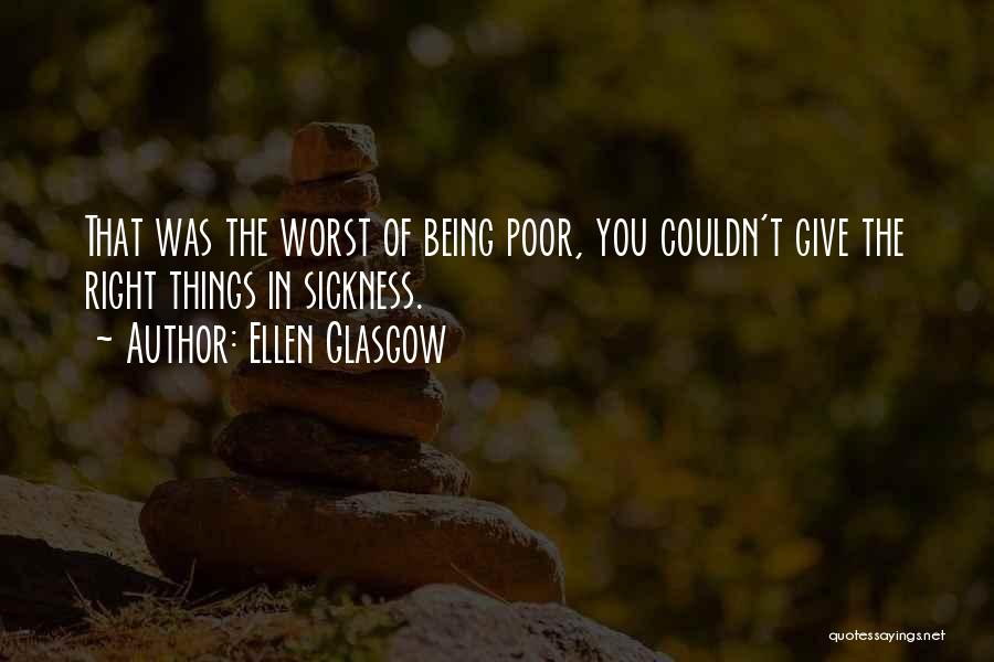 Ellen Glasgow Quotes: That Was The Worst Of Being Poor, You Couldn't Give The Right Things In Sickness.