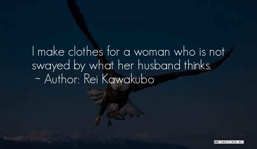 Rei Kawakubo Quotes: I Make Clothes For A Woman Who Is Not Swayed By What Her Husband Thinks.