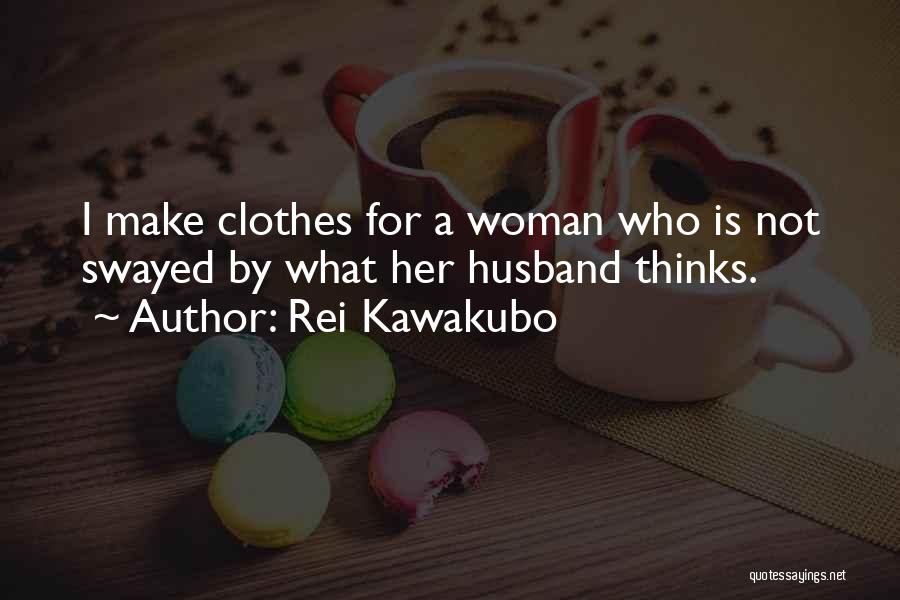 Rei Kawakubo Quotes: I Make Clothes For A Woman Who Is Not Swayed By What Her Husband Thinks.