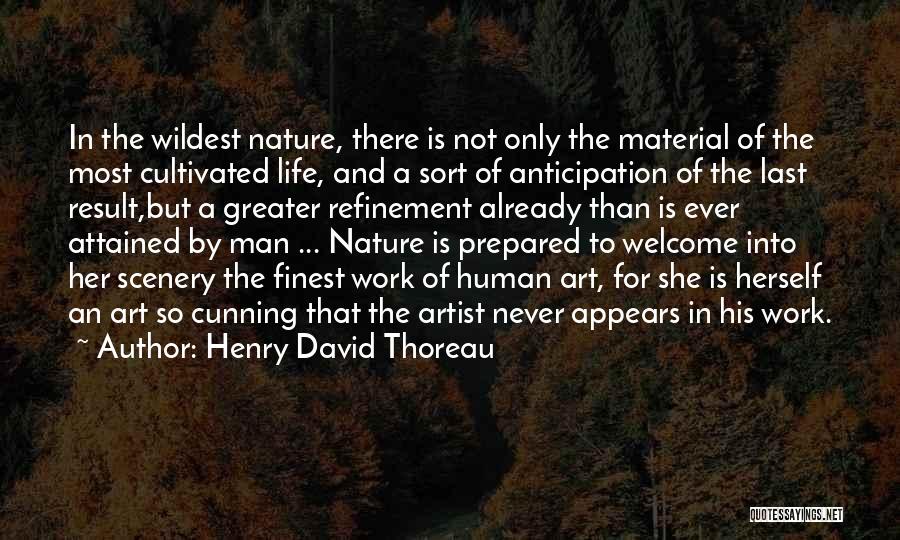 Henry David Thoreau Quotes: In The Wildest Nature, There Is Not Only The Material Of The Most Cultivated Life, And A Sort Of Anticipation