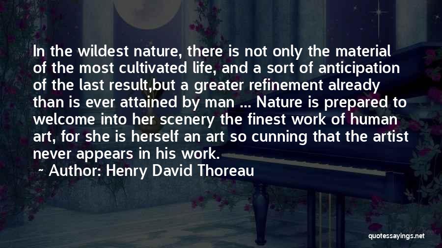 Henry David Thoreau Quotes: In The Wildest Nature, There Is Not Only The Material Of The Most Cultivated Life, And A Sort Of Anticipation