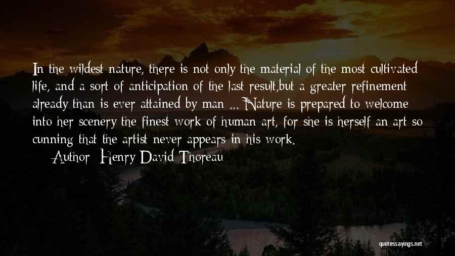 Henry David Thoreau Quotes: In The Wildest Nature, There Is Not Only The Material Of The Most Cultivated Life, And A Sort Of Anticipation