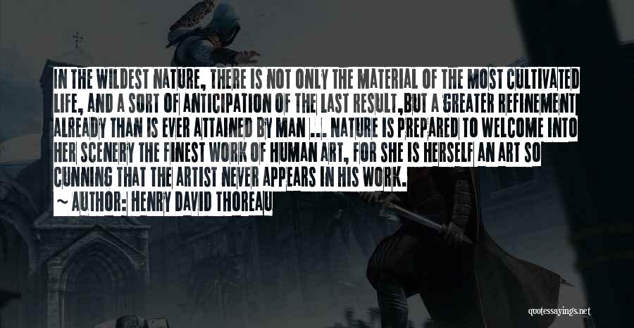 Henry David Thoreau Quotes: In The Wildest Nature, There Is Not Only The Material Of The Most Cultivated Life, And A Sort Of Anticipation