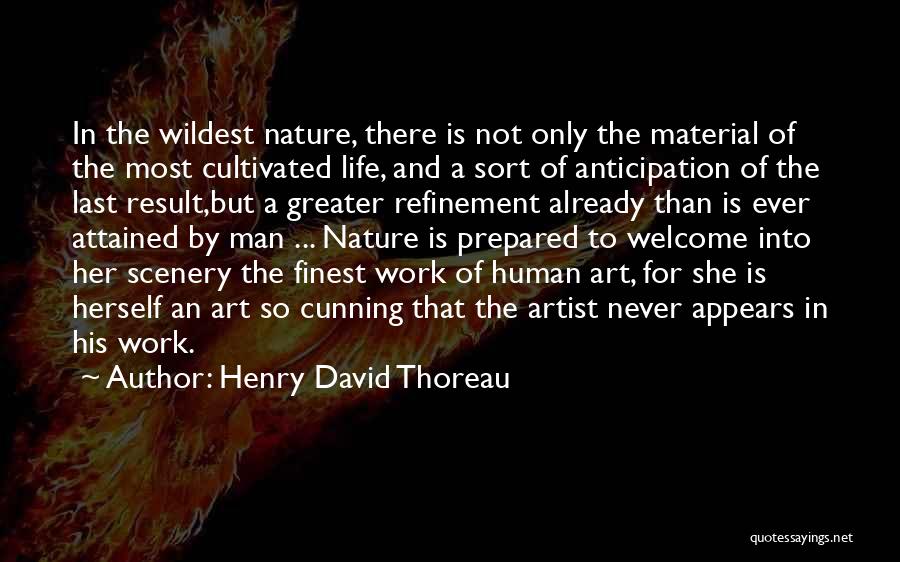 Henry David Thoreau Quotes: In The Wildest Nature, There Is Not Only The Material Of The Most Cultivated Life, And A Sort Of Anticipation