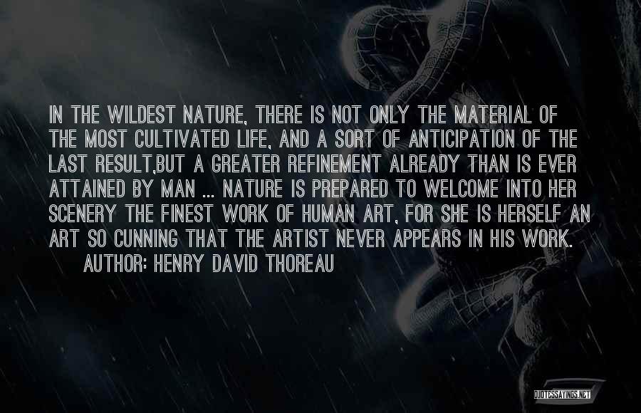 Henry David Thoreau Quotes: In The Wildest Nature, There Is Not Only The Material Of The Most Cultivated Life, And A Sort Of Anticipation