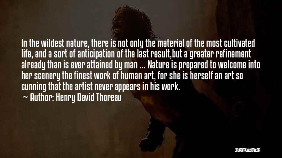 Henry David Thoreau Quotes: In The Wildest Nature, There Is Not Only The Material Of The Most Cultivated Life, And A Sort Of Anticipation