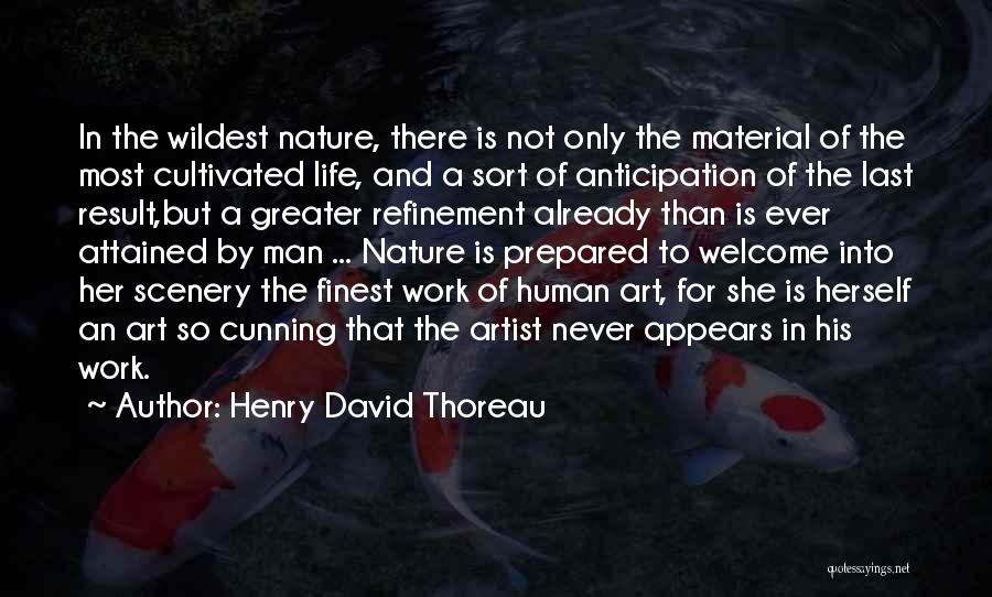 Henry David Thoreau Quotes: In The Wildest Nature, There Is Not Only The Material Of The Most Cultivated Life, And A Sort Of Anticipation